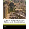 A Ride To India Across Persia And Baluch by Harry de Windt