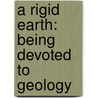 A Rigid Earth: Being Devoted To Geology by Stephen Barton