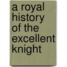 A Royal History Of The Excellent Knight door Onbekend