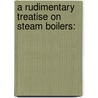 A Rudimentary Treatise On Steam Boilers: by Robert Armstrong
