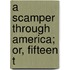 A Scamper Through America; Or, Fifteen T