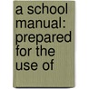 A School Manual: Prepared For The Use Of door Onbekend