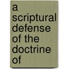 A Scriptural Defense Of The Doctrine Of door Onbekend