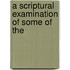 A Scriptural Examination Of Some Of The