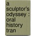 A Sculptor's Odyssey : Oral History Tran