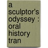 A Sculptor's Odyssey : Oral History Tran by Suzanne B. Riess