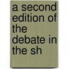 A Second Edition Of The Debate In The Sh door Onbekend