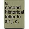 A Second Historical Letter To Sir J. C. door Onbekend
