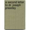 A Second Letter To Dr. Joseph Priestley door Onbekend