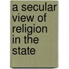 A Secular View Of Religion In The State door Onbekend