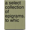 A Select Collection Of Epigrams. To Whic door See Notes Multiple Contributors