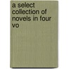 A Select Collection Of Novels In Four Vo by See Notes Multiple Contributors
