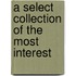 A Select Collection Of The Most Interest