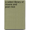 A Select Library Of Nicene And Post-Nice door Onbekend