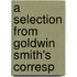 A Selection From Goldwin Smith's Corresp