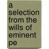 A Selection From The Wills Of Eminent Pe by Unknown