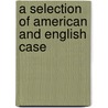 A Selection Of American And English Case door Henry Dwight Sedgwick