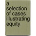 A Selection Of Cases Illustrating Equity