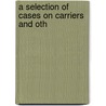 A Selection Of Cases On Carriers And Oth door Jr. Joseph Henry Beale