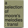 A Selection Of Moore's Melodies : Transl by Thomas Moore