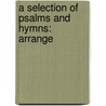 A Selection Of Psalms And Hymns: Arrange by Unknown
