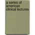 A Series Of American Clinical Lectures