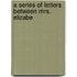 A Series Of Letters Between Mrs. Elizabe