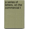 A Series Of Letters, On The Commercial T by Unknown