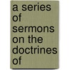 A Series Of Sermons On The Doctrines Of by Jean Henri Grandpierre