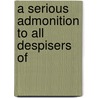 A Serious Admonition To All Despisers Of door Onbekend