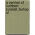 A Sermon Of Cuthbert Tunstall, Bishop Of