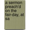A Sermon Preach'd On The Fair-Day, At Sa by Thomas Taylor