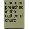 A Sermon Preached In The Cathedral Churc door Onbekend