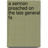 A Sermon Preached On The Late General Fa door Onbekend