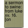 A Sermon To Swine: From Luke Xv. 16. [On door Onbekend