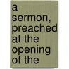 A Sermon, Preached At The Opening Of The door Onbekend