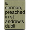 A Sermon, Preached In St. Andrew's Dubli door Edward Bayly