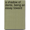 A Shadow Of Dante, Being An Essay Toward door Henry Wardsworth Longfellow