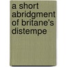A Short Abridgment Of Britane's Distempe door Onbekend