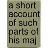 A Short Account Of Such Parts Of His Maj by Gorges Edmond Howard