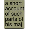 A Short Account Of Such Parts Of His Maj door Gorges Edmond Howard