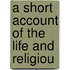 A Short Account Of The Life And Religiou