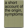 A Short Account Of The Origin, Symptoms door Onbekend
