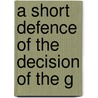 A Short Defence Of The Decision Of The G by See Notes Multiple Contributors