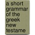 A Short Grammar Of The Greek New Testame