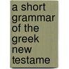 A Short Grammar Of The Greek New Testame door Archibald T. Robertson