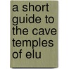 A Short Guide To The Cave Temples Of Elu door Sayid Ali Bilgrami