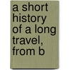A Short History Of A Long Travel, From B by Unknown