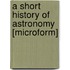 A Short History Of Astronomy [Microform]