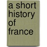 A Short History Of France door Onbekend